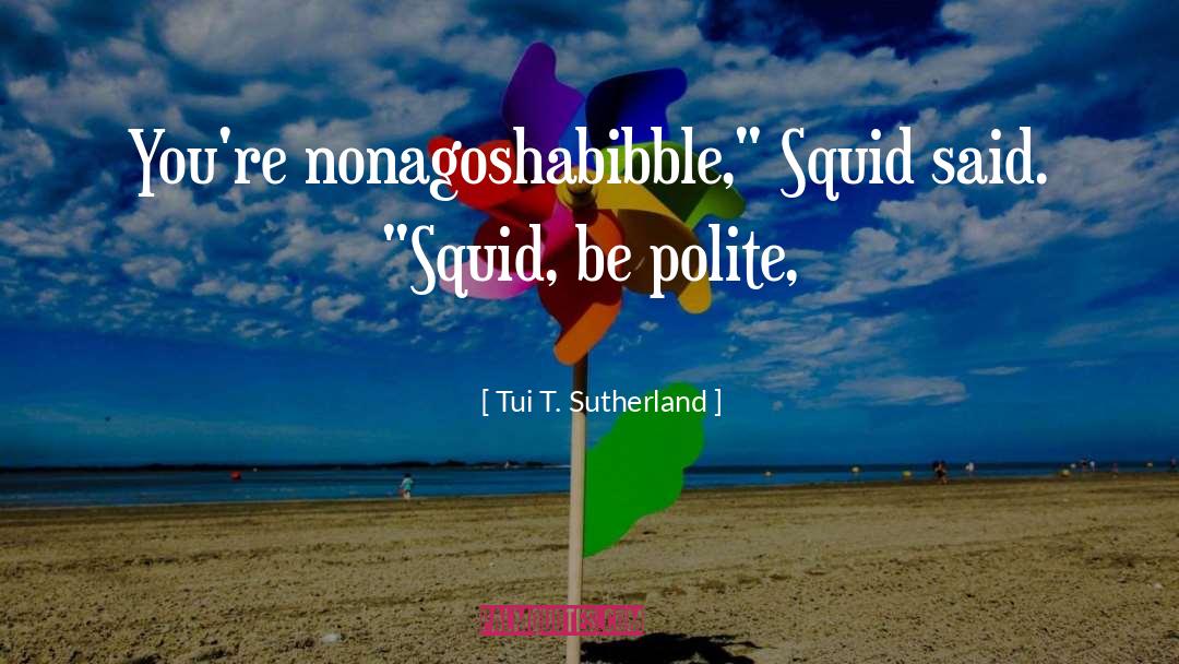 Tui T. Sutherland Quotes: You're nonagoshabibble,