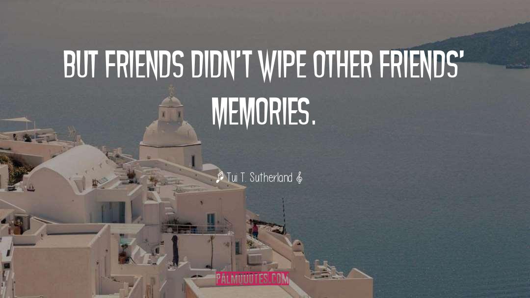 Tui T. Sutherland Quotes: But friends didn't wipe other