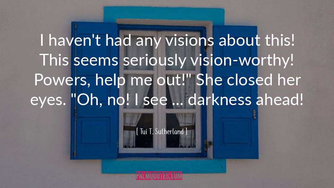 Tui T. Sutherland Quotes: I haven't had any visions