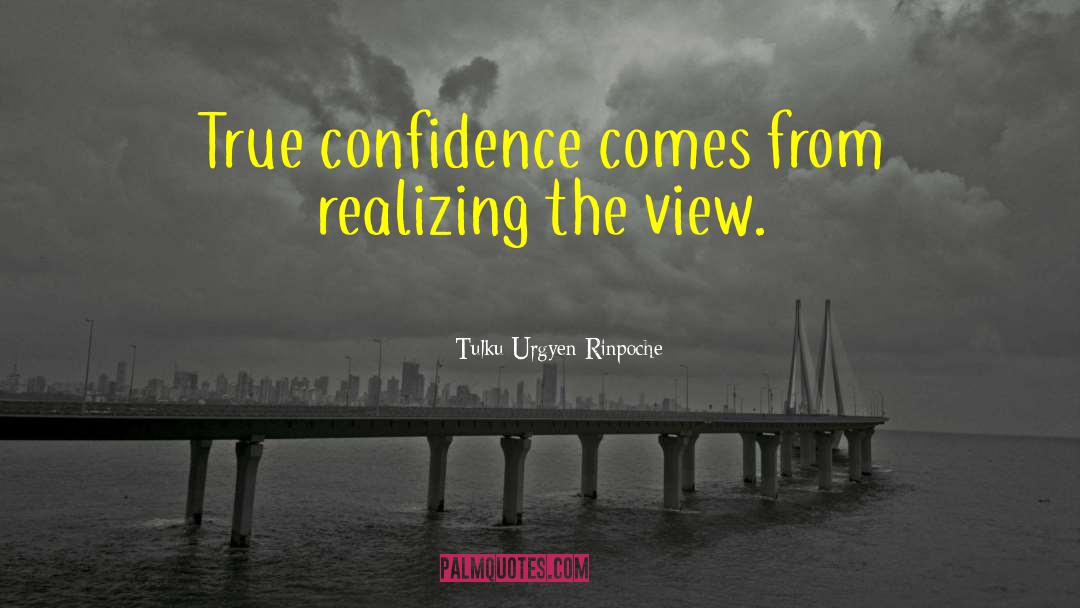 Tulku Urgyen Rinpoche Quotes: True confidence comes from realizing