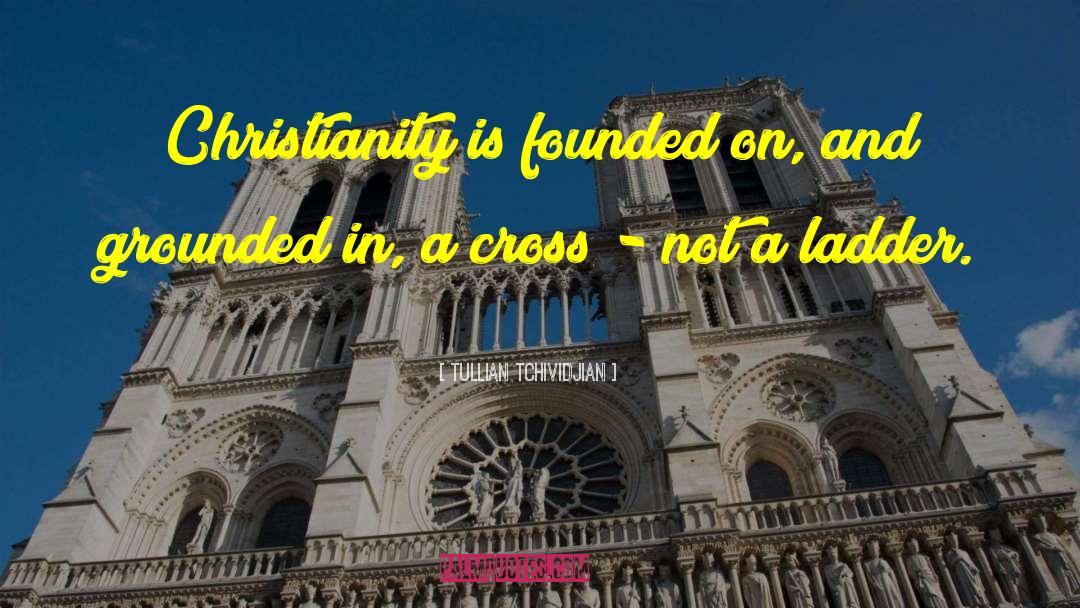 Tullian Tchividjian Quotes: Christianity is founded on, and
