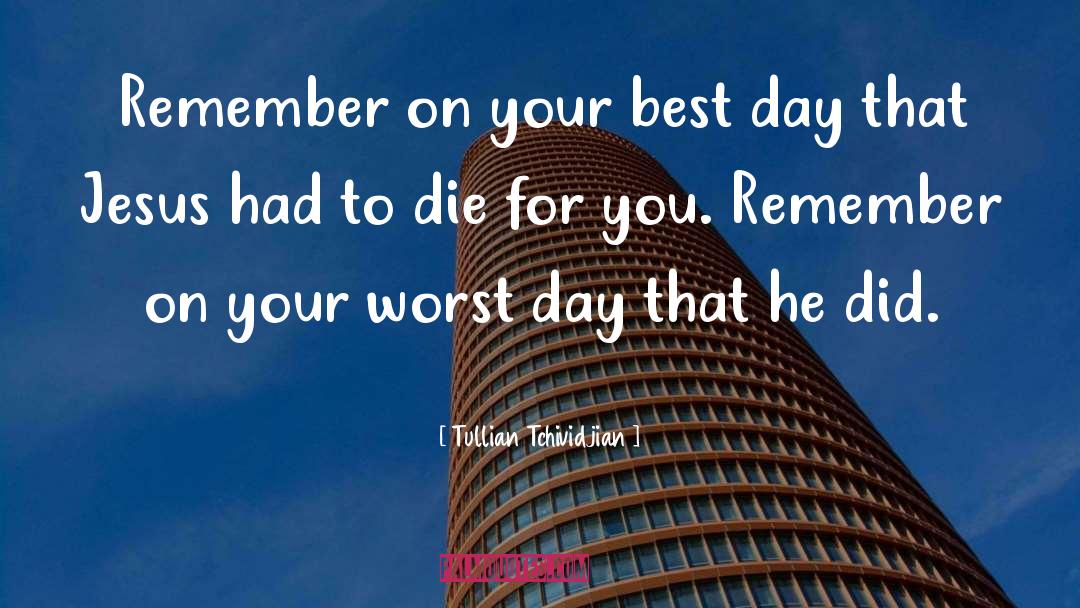 Tullian Tchividjian Quotes: Remember on your best day