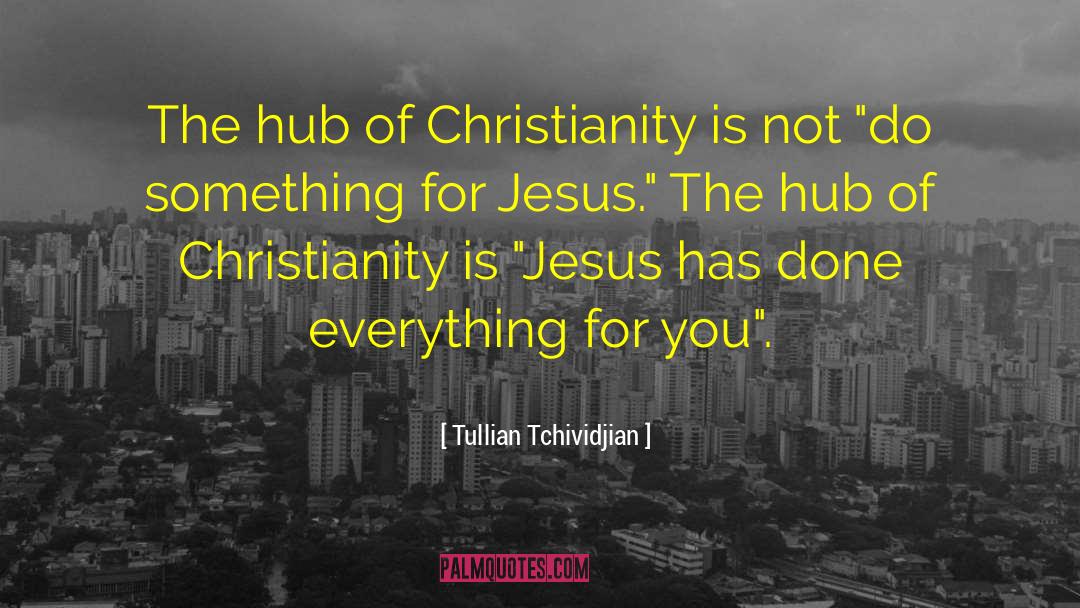 Tullian Tchividjian Quotes: The hub of Christianity is