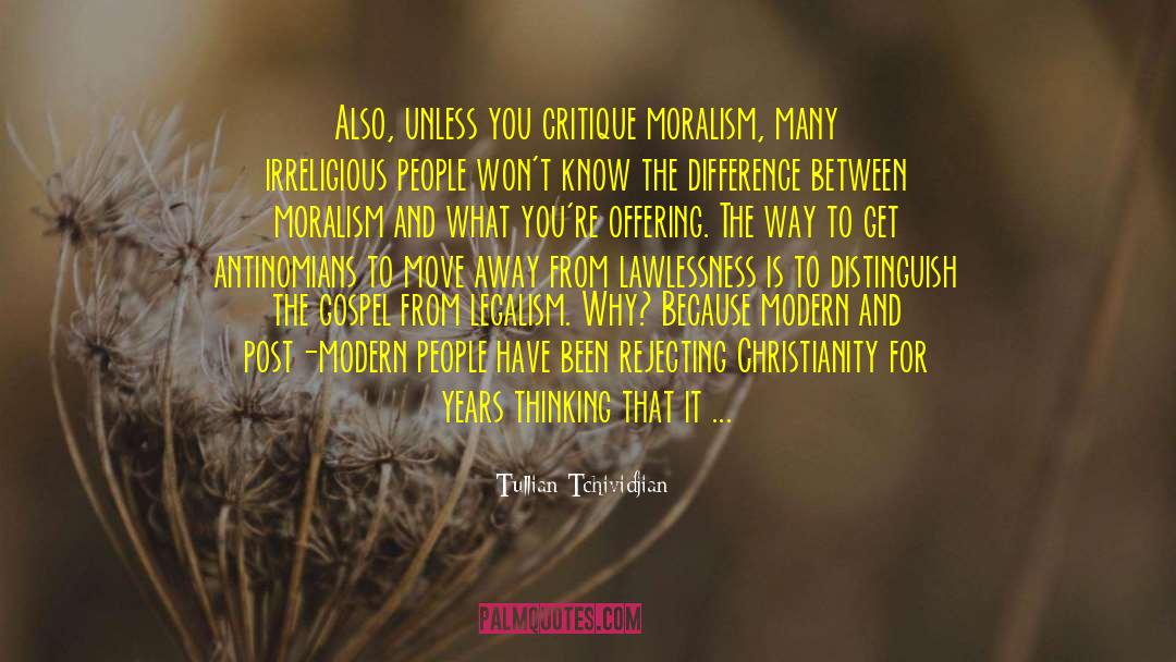 Tullian Tchividjian Quotes: Also, unless you critique moralism,