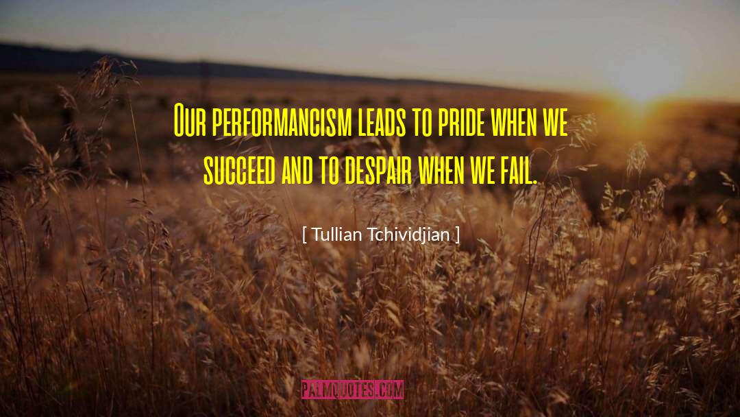 Tullian Tchividjian Quotes: Our performancism leads to pride