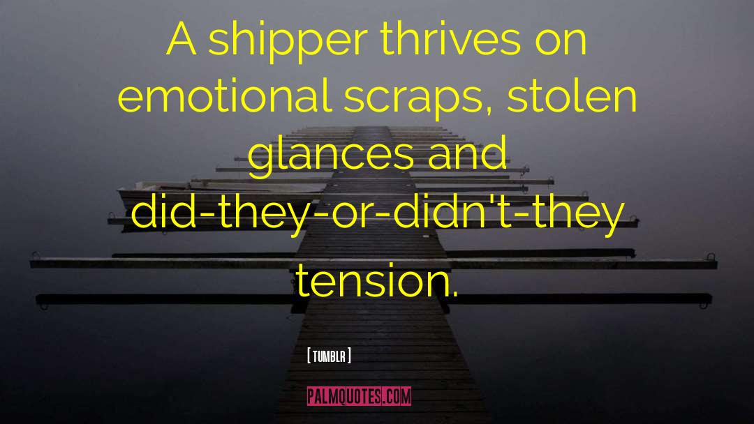 Tumblr Quotes: A shipper thrives on emotional