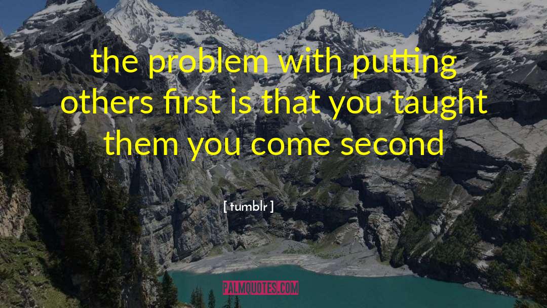 Tumblr Quotes: the problem with putting others