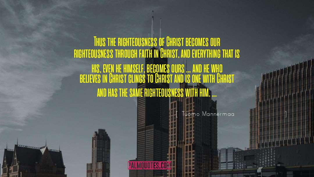 Tuomo Mannermaa Quotes: Thus the righteousness of Christ