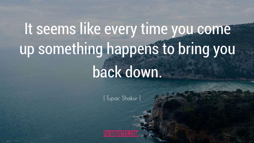 Tupac Shakur Quotes: It seems like every time