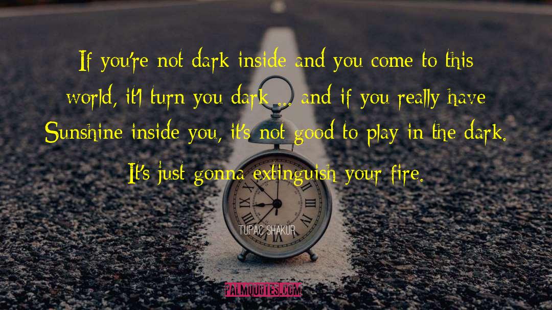 Tupac Shakur Quotes: If you're not dark inside