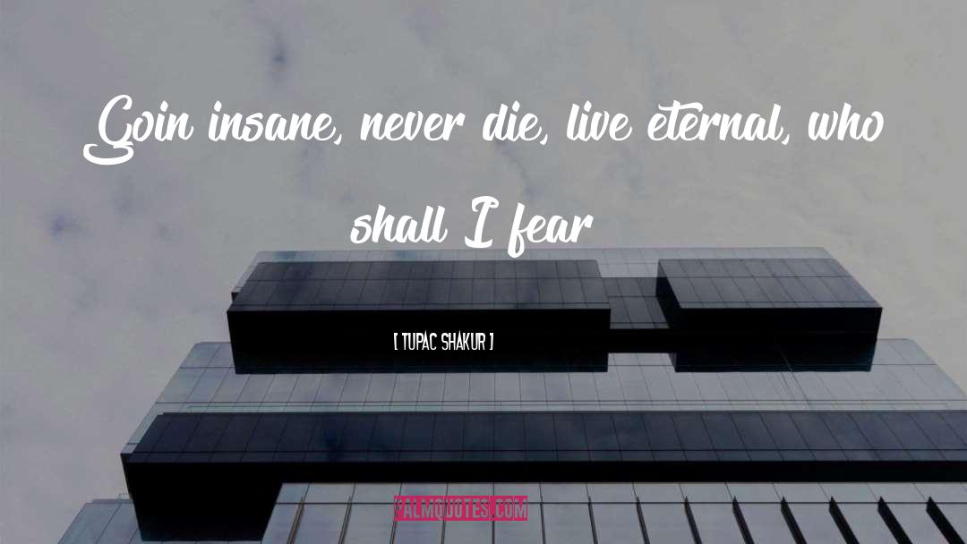 Tupac Shakur Quotes: Goin insane, never die, live