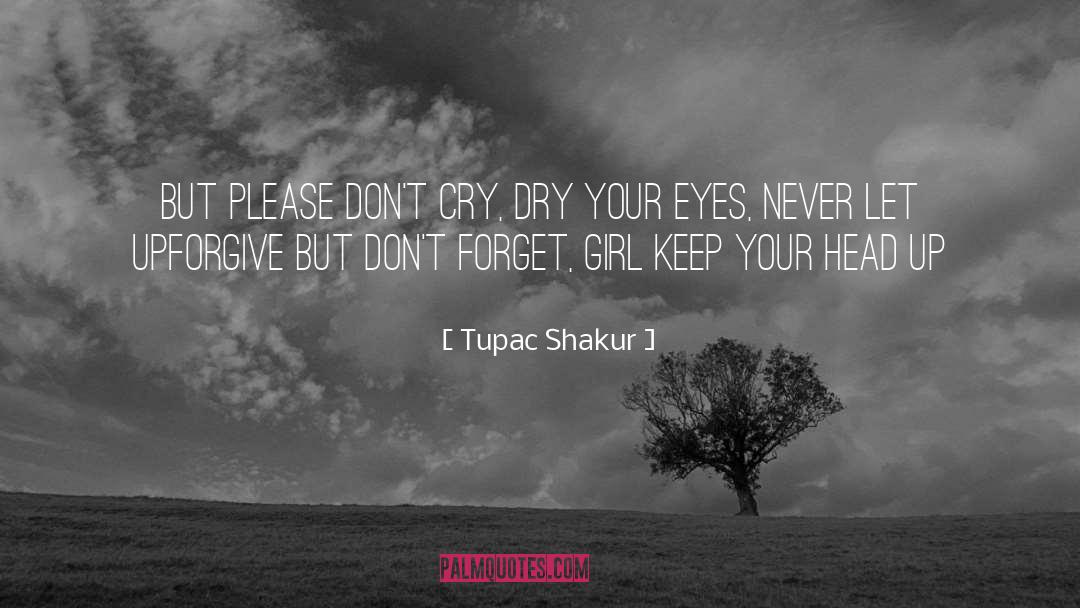 Tupac Shakur Quotes: But please don't cry, dry