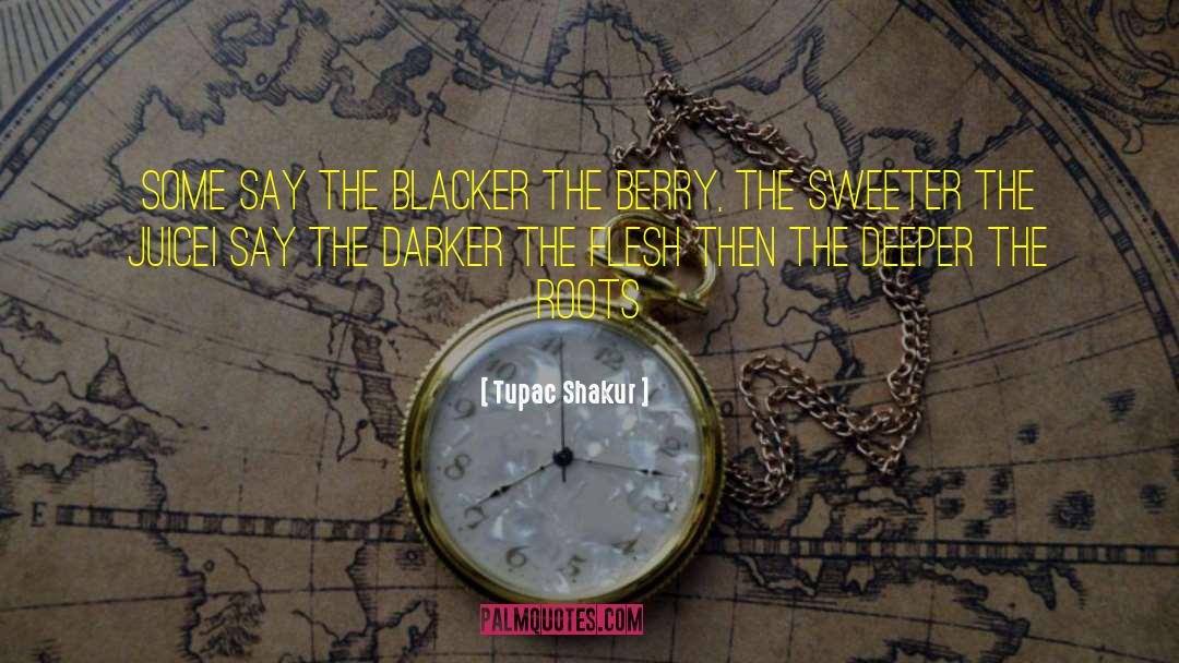 Tupac Shakur Quotes: Some say the blacker the