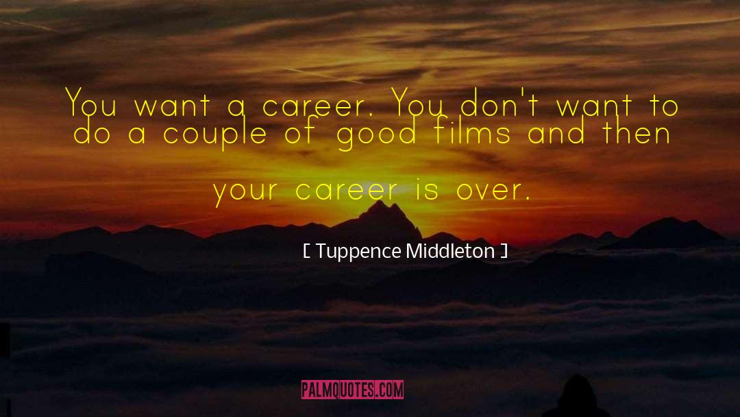 Tuppence Middleton Quotes: You want a career. You