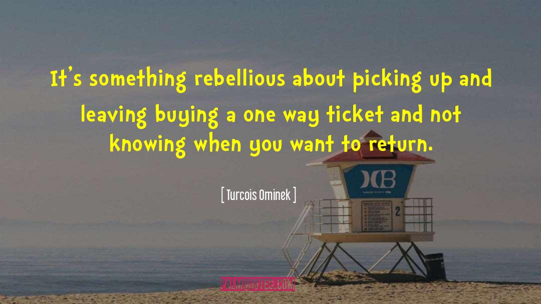 Turcois Ominek Quotes: It's something rebellious about picking