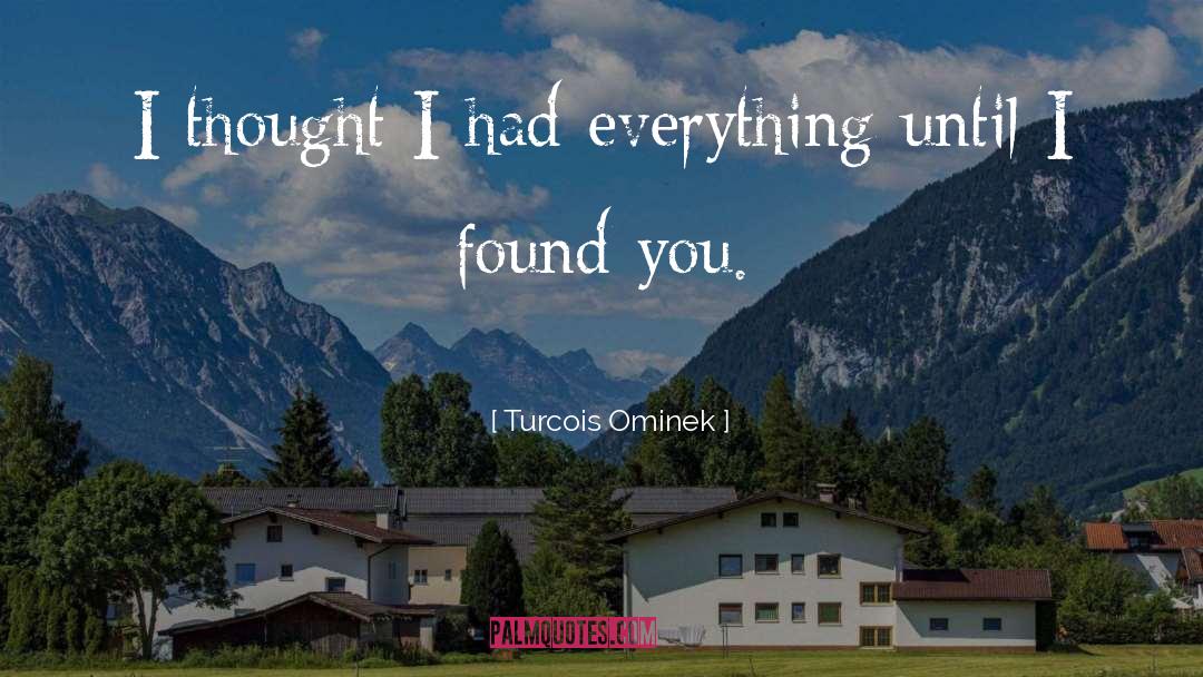 Turcois Ominek Quotes: I thought I had everything