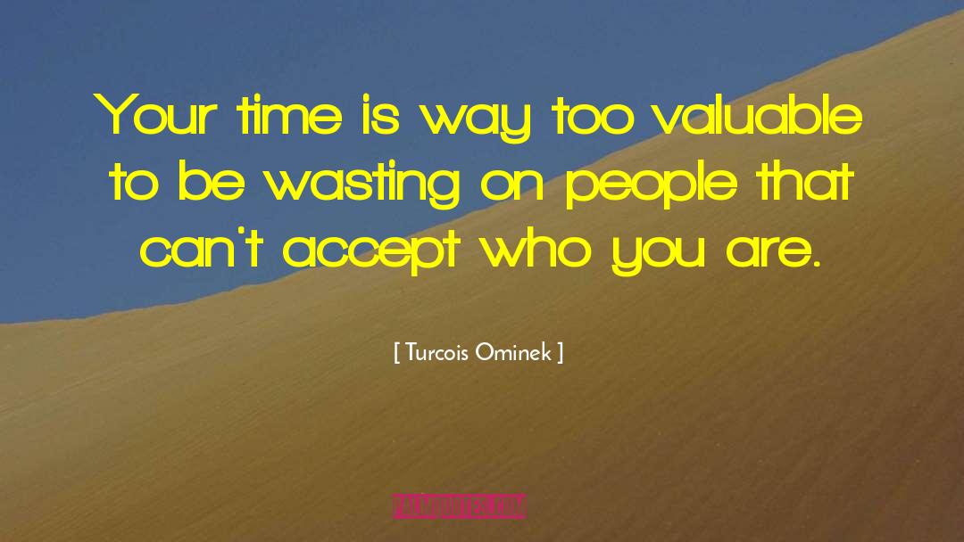 Turcois Ominek Quotes: Your time is way too