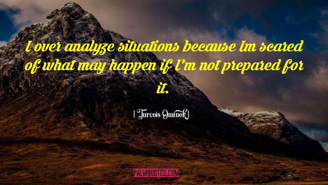 Turcois Ominek Quotes: I over analyze situations because