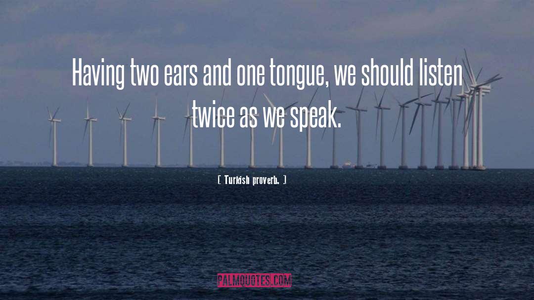 Turkish Proverb. Quotes: Having two ears and one