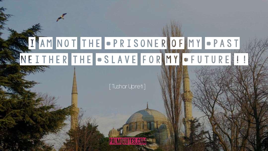 Tushar Upreti Quotes: I am not the #Prisoner