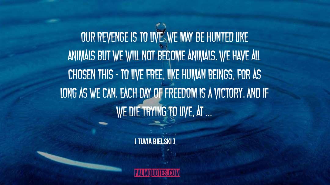 Tuvia Bielski Quotes: Our revenge is to live.