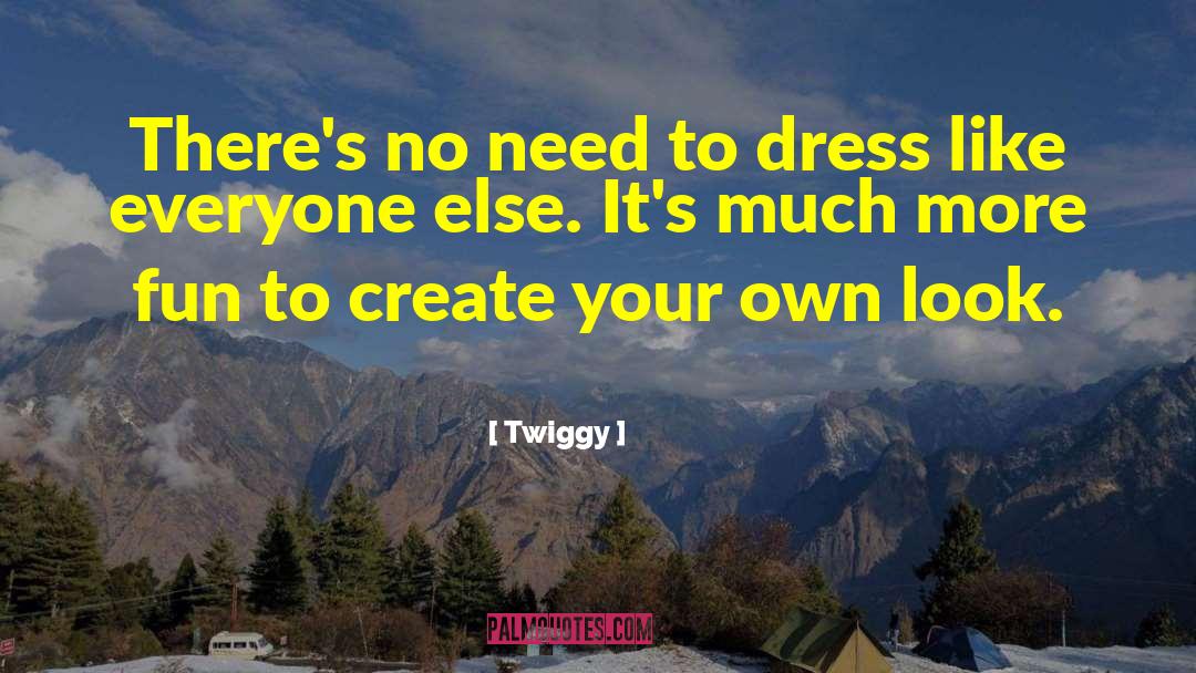 Twiggy Quotes: There's no need to dress