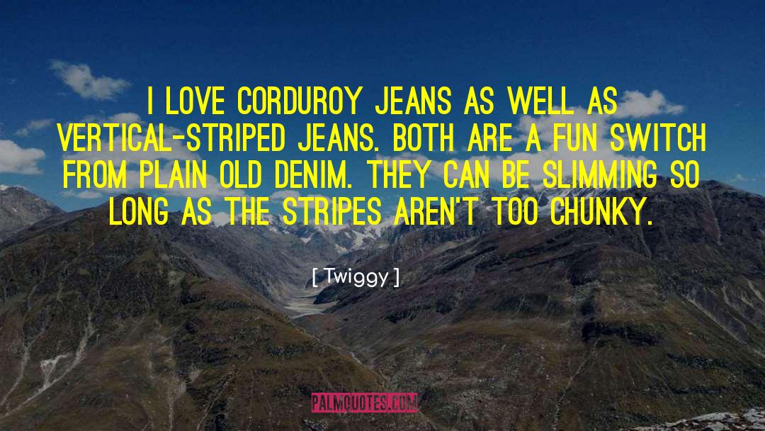 Twiggy Quotes: I love corduroy jeans as