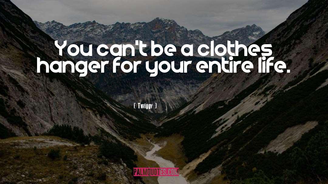 Twiggy Quotes: You can't be a clothes