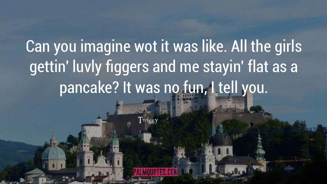 Twiggy Quotes: Can you imagine wot it