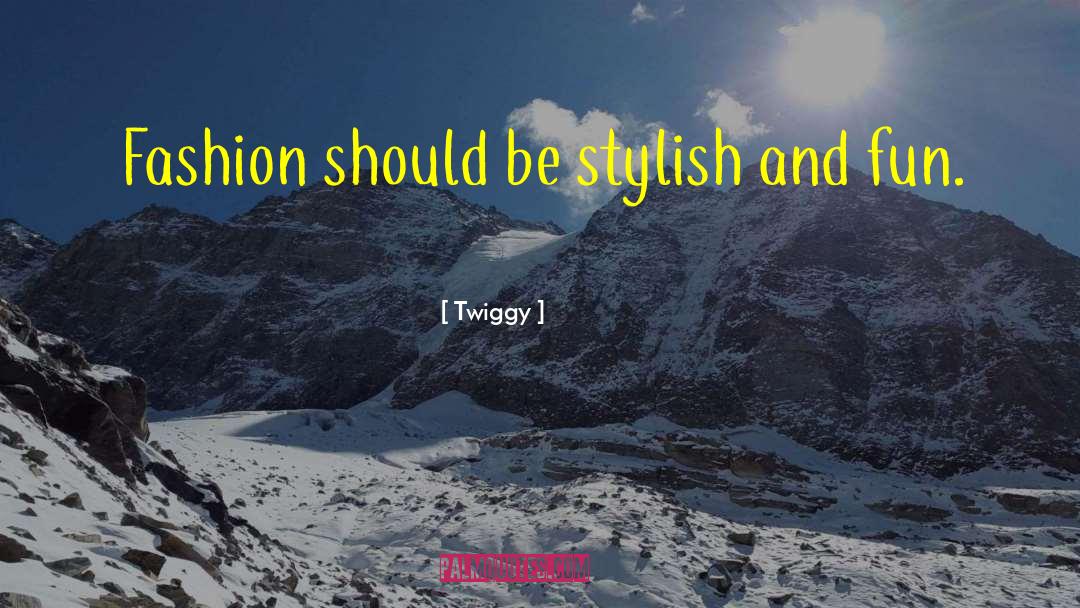 Twiggy Quotes: Fashion should be stylish and