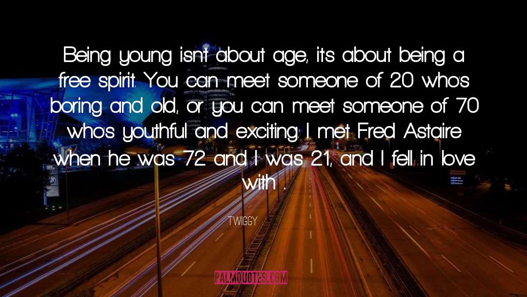 Twiggy Quotes: Being young isn't about age,