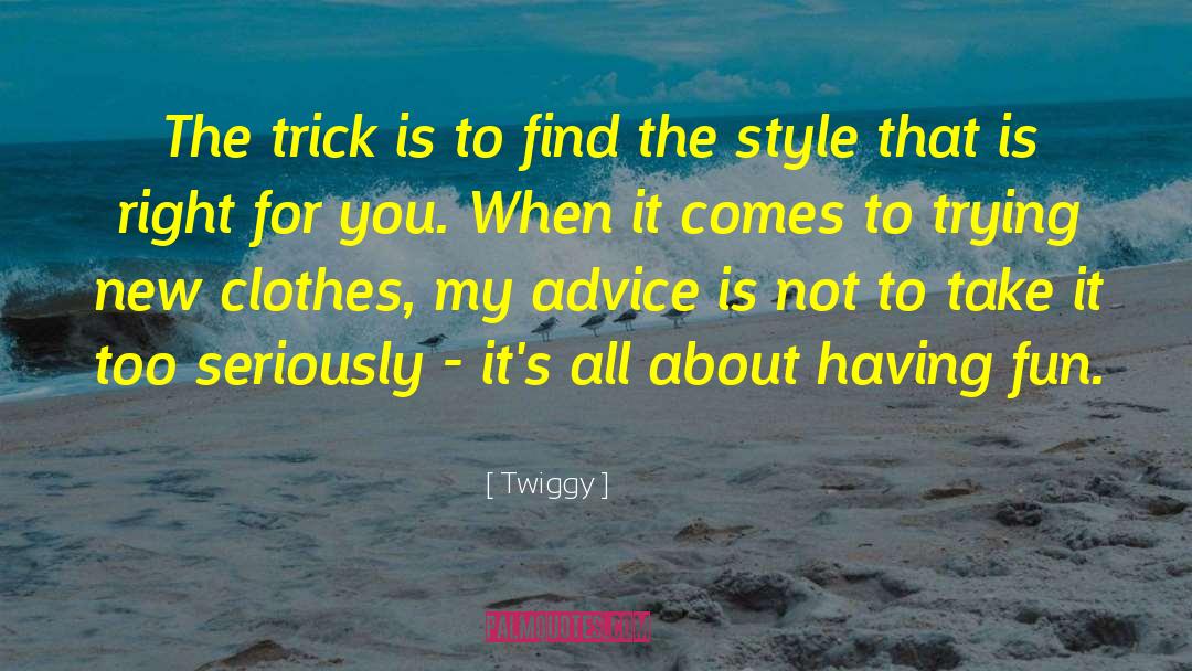 Twiggy Quotes: The trick is to find