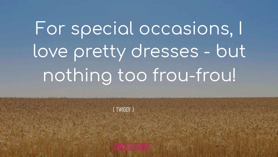 Twiggy Quotes: For special occasions, I love