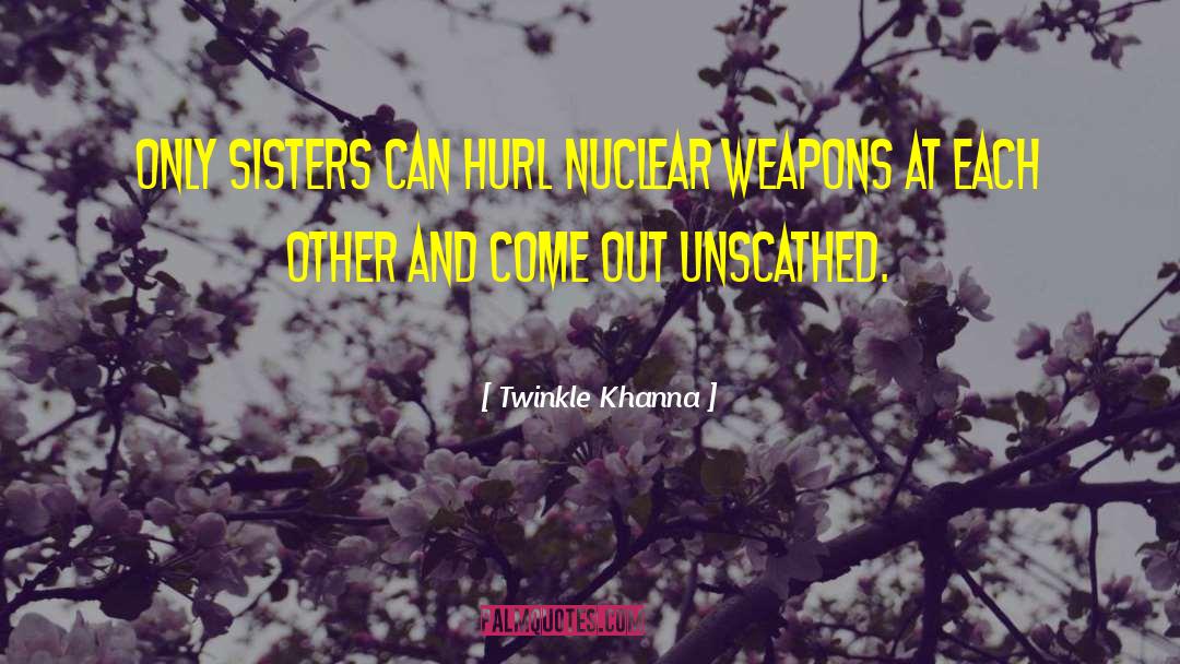 Twinkle Khanna Quotes: Only sisters can hurl nuclear