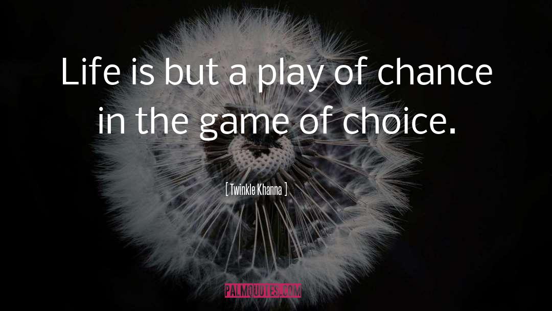 Twinkle Khanna Quotes: Life is but a play