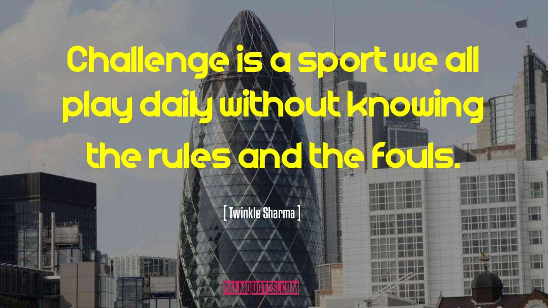 Twinkle Sharma Quotes: Challenge is a sport we