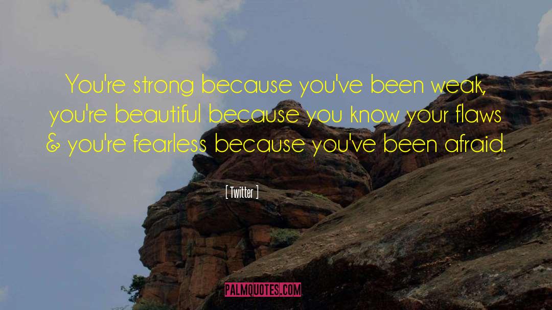 Twitter Quotes: You're strong because you've been