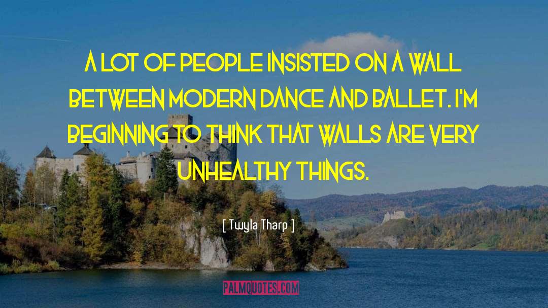 Twyla Tharp Quotes: A lot of people insisted