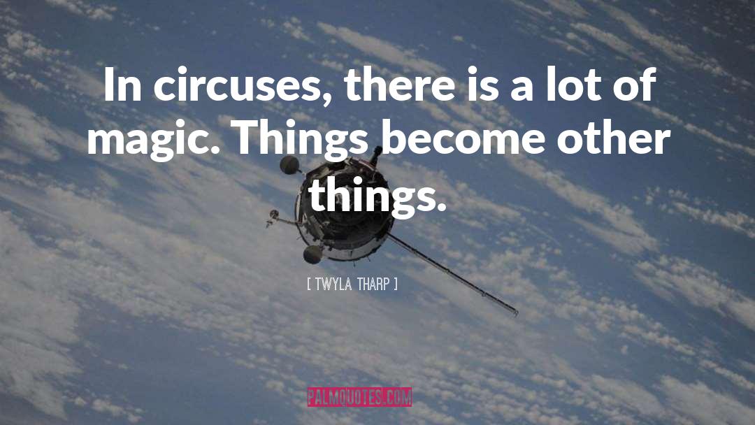 Twyla Tharp Quotes: In circuses, there is a
