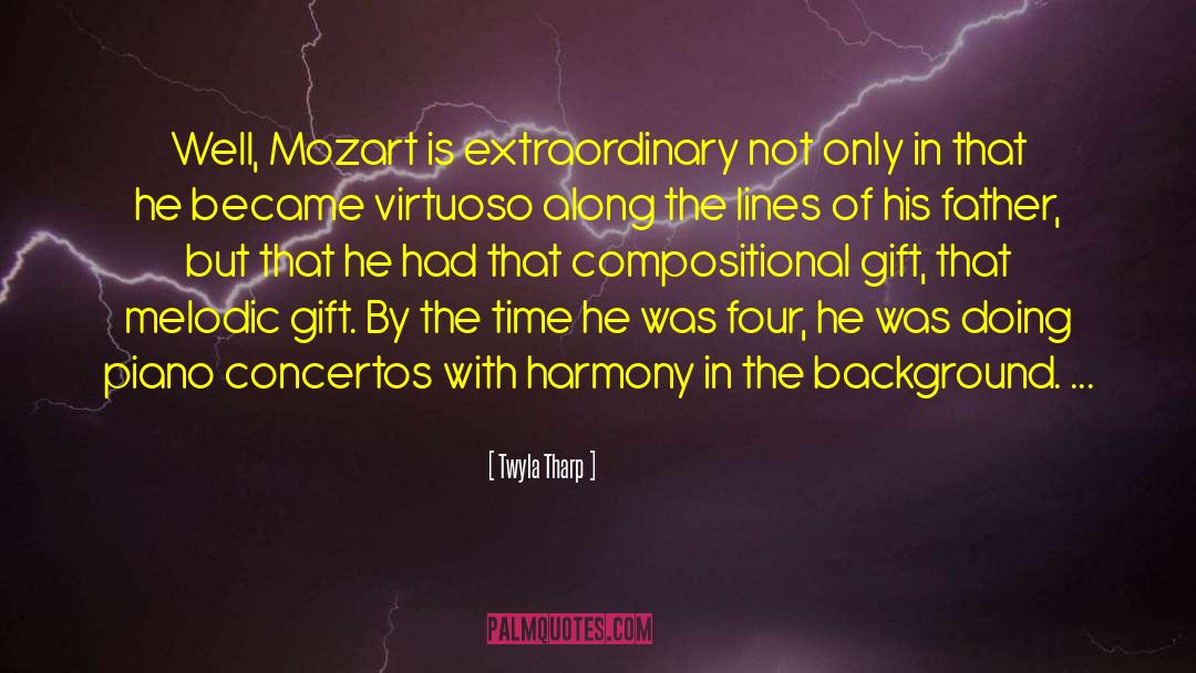 Twyla Tharp Quotes: Well, Mozart is extraordinary not