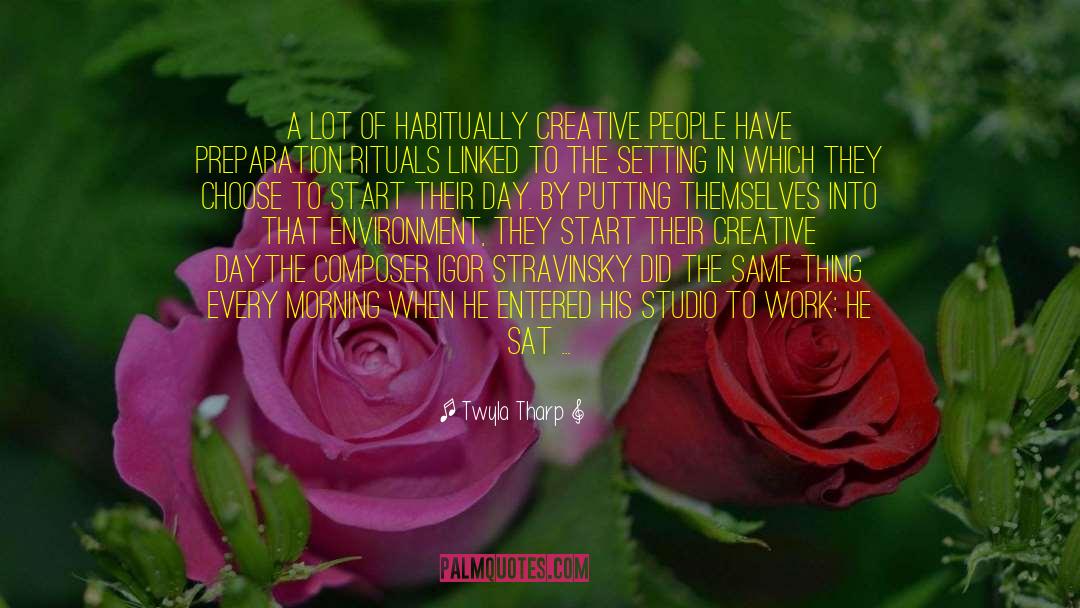 Twyla Tharp Quotes: A lot of habitually creative