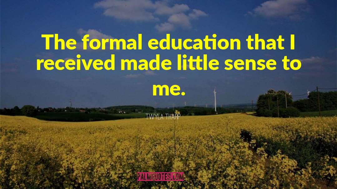 Twyla Tharp Quotes: The formal education that I