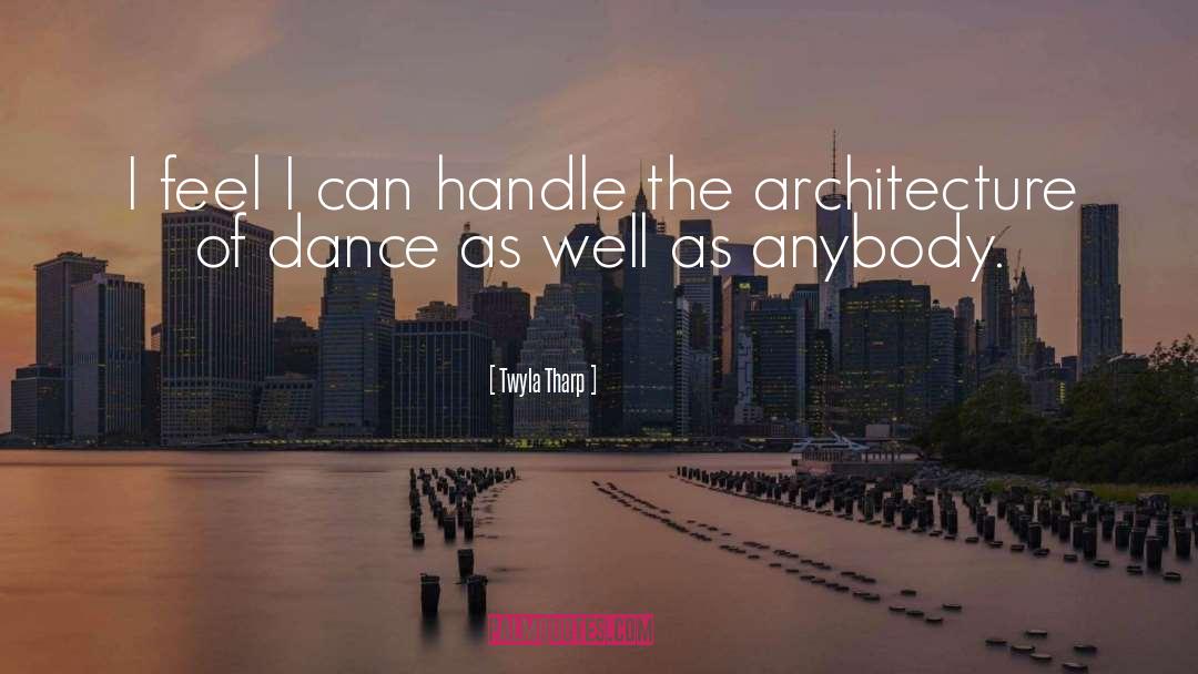 Twyla Tharp Quotes: I feel I can handle