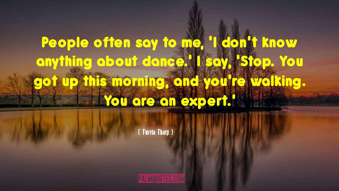 Twyla Tharp Quotes: People often say to me,