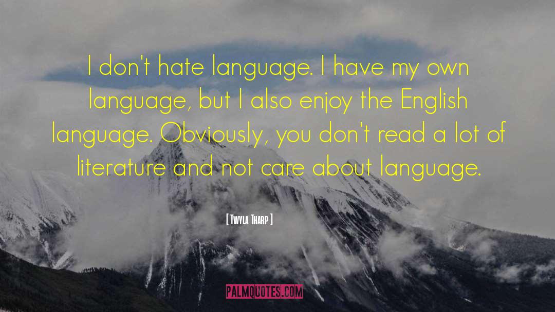 Twyla Tharp Quotes: I don't hate language. I