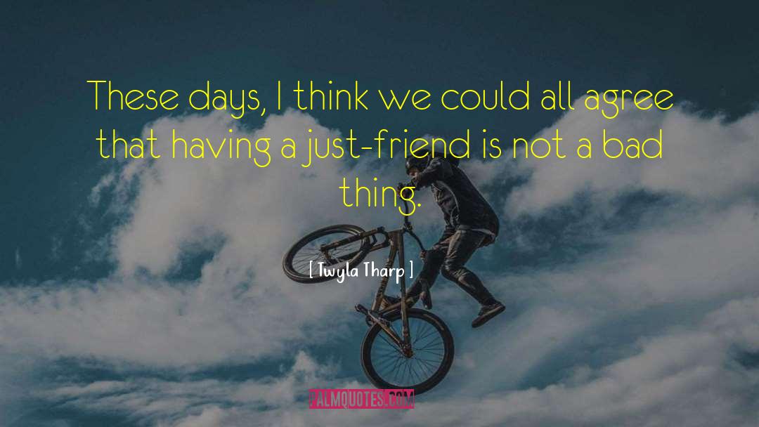 Twyla Tharp Quotes: These days, I think we
