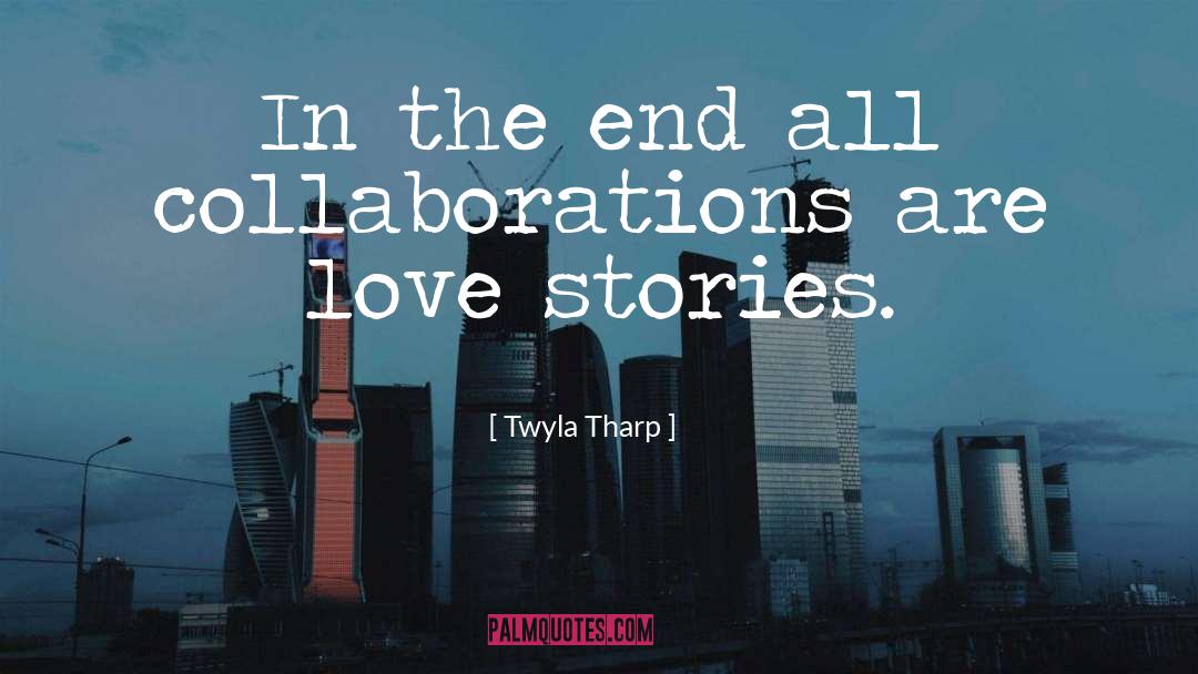 Twyla Tharp Quotes: In the end all collaborations