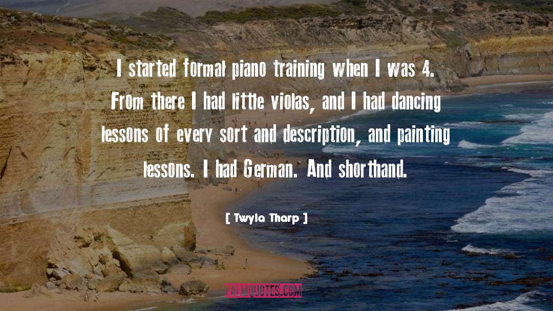 Twyla Tharp Quotes: I started formal piano training