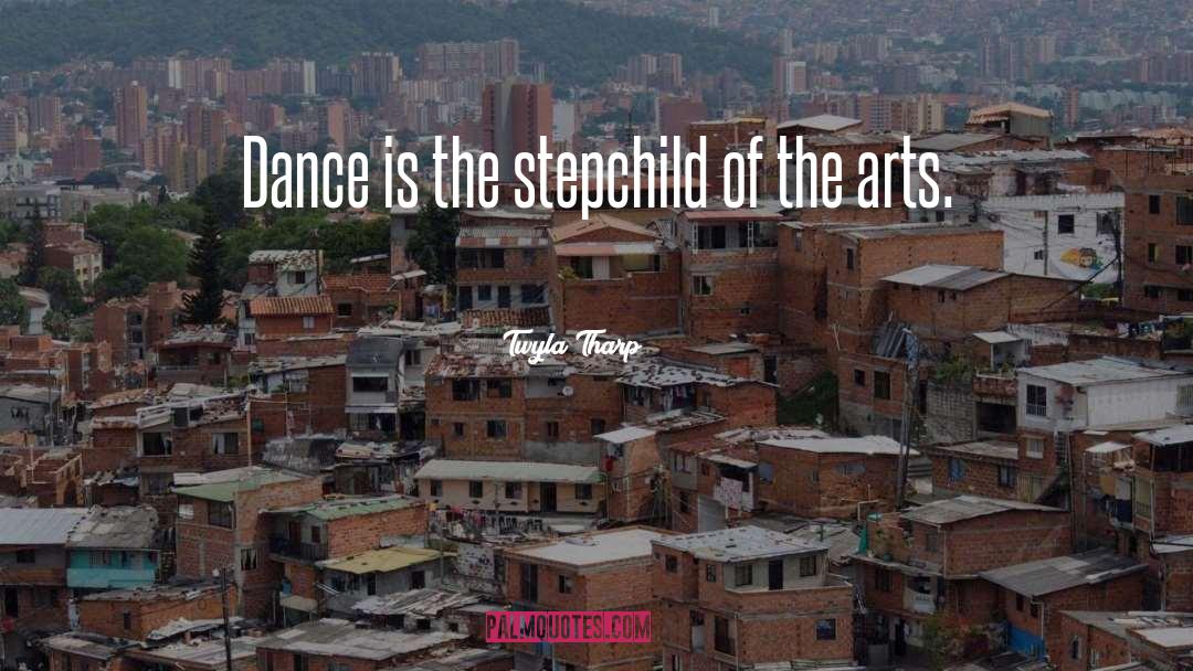 Twyla Tharp Quotes: Dance is the stepchild of