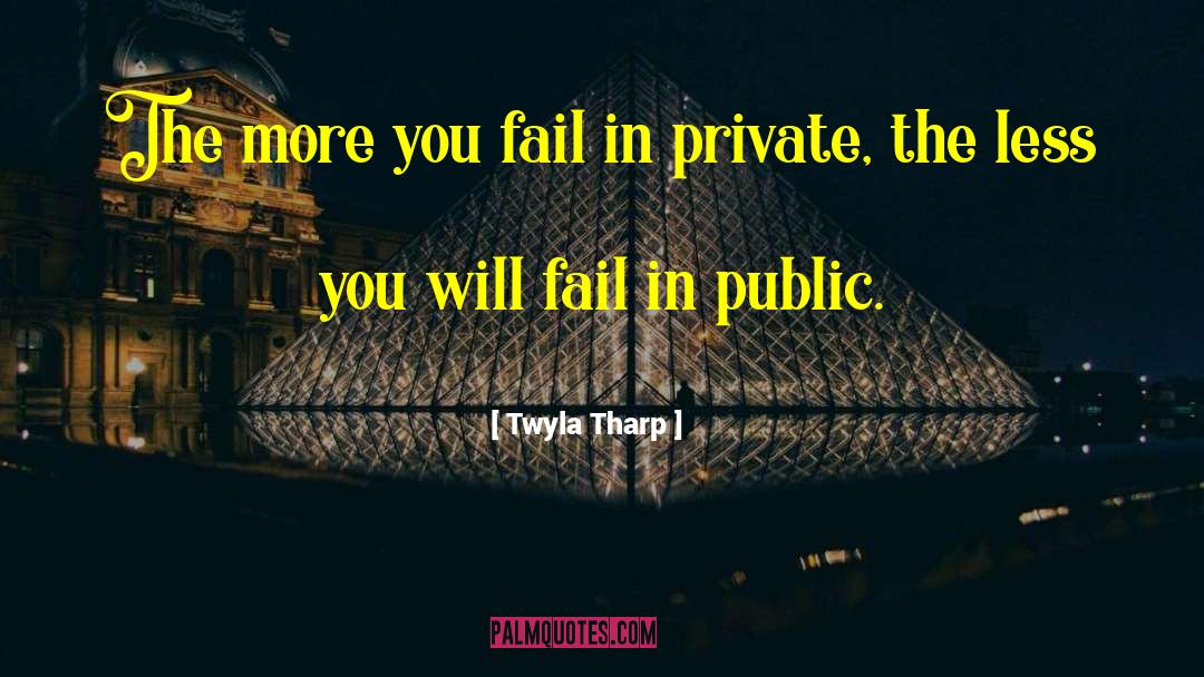 Twyla Tharp Quotes: The more you fail in